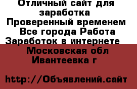 Отличный сайт для заработка. Проверенный временем. - Все города Работа » Заработок в интернете   . Московская обл.,Ивантеевка г.